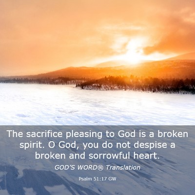 Picture 03 - Psalm 51:17 GW - The sacrifice pleasing to God is a broken spirit. - Bible Verse Picture