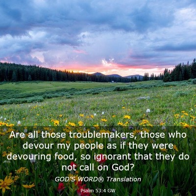 Picture 03 - Psalm 53:4 GW - Are all those troublemakers, those who devour my - Bible Verse Picture