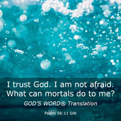 Picture 03 - Psalm 56:11 GW - I trust God. I am not afraid. What can mortals do - Bible Verse Picture