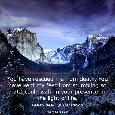 Picture 03 - Psalm 56:13 GW - You have rescued me from death. You have kept my - Bible Verse Picture
