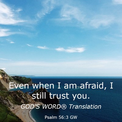 Picture 03 - Psalm 56:3 GW - Even when I am afraid, I still trust - Bible Verse Picture