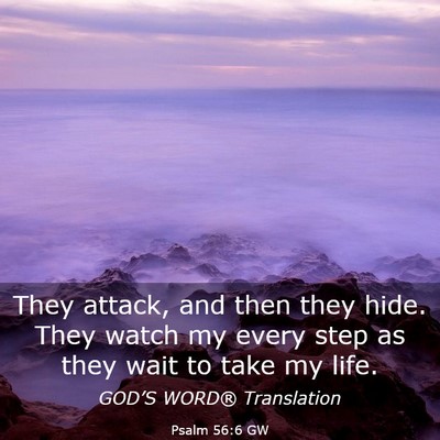 Picture 03 - Psalm 56:6 GW - They attack, and then they hide. They watch my - Bible Verse Picture