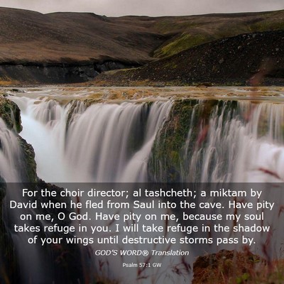 Picture 03 - Psalm 57:1 GW - For the choir director; al tashcheth; a miktam by - Bible Verse Picture