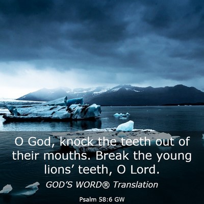 Picture 03 - Psalm 58:6 GW - O God, knock the teeth out of their mouths. Break - Bible Verse Picture