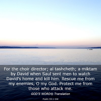 Picture 03 - Psalm 59:1 GW - For the choir director; al tashcheth; a miktam by - Bible Verse Picture