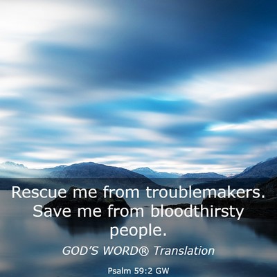 Picture 03 - Psalm 59:2 GW - Rescue me from troublemakers. Save me from - Bible Verse Picture