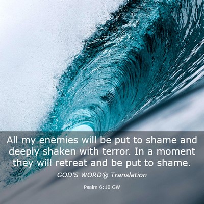 Picture 03 - Psalm 6:10 GW - All my enemies will be put to shame and deeply - Bible Verse Picture