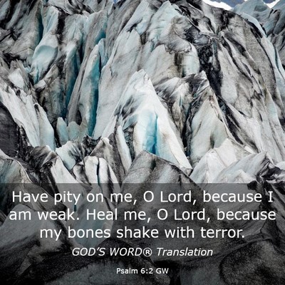 Picture 03 - Psalm 6:2 GW - Have pity on me, O Lord, because I am weak. Heal - Bible Verse Picture