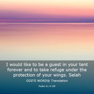 Picture 03 - Psalm 61:4 GW - I would like to be a guest in your tent forever - Bible Verse Picture