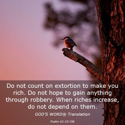 Picture 03 - Psalm 62:10 GW - Do not count on extortion to make you rich. Do - Bible Verse Picture