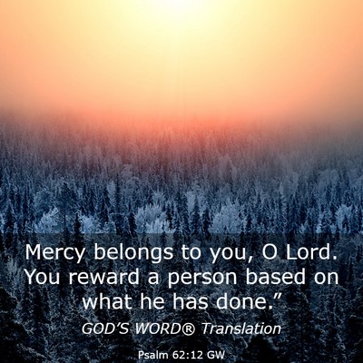 Picture 03 - Psalm 62:12 GW - Mercy belongs to you, O Lord. You reward a person - Bible Verse Picture