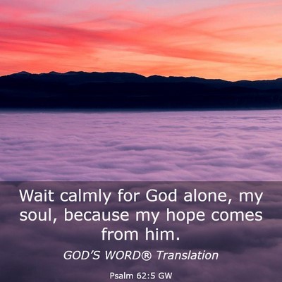 Picture 03 - Psalm 62:5 GW - Wait calmly for God alone, my soul, because my - Bible Verse Picture