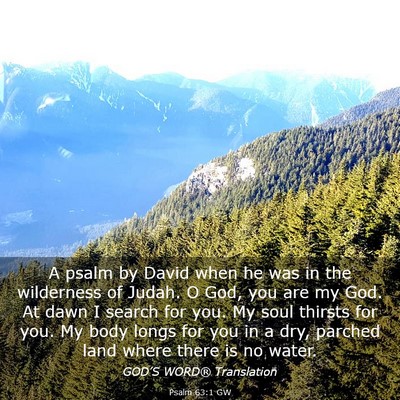 Picture 03 - Psalm 63:1 GW - A psalm by David when he was in the wilderness of - Bible Verse Picture