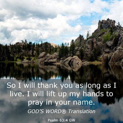 Picture 03 - Psalm 63:4 GW - So I will thank you as long as I live. I will - Bible Verse Picture