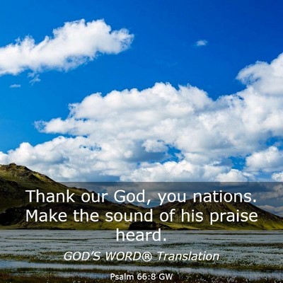Picture 03 - Psalm 66:8 GW - Thank our God, you nations. Make the sound of his - Bible Verse Picture