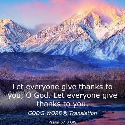 Picture 03 - Psalm 67:3 GW - Let everyone give thanks to you, O God. Let - Bible Verse Picture
