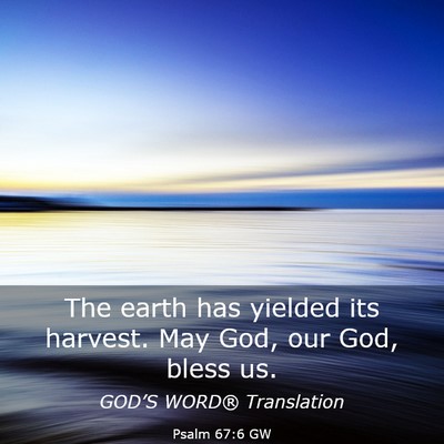 Picture 03 - Psalm 67:6 GW - The earth has yielded its harvest. May God, our - Bible Verse Picture