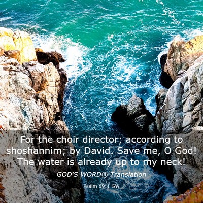 Picture 03 - Psalm 69:1 GW - For the choir director; according to shoshannim; - Bible Verse Picture