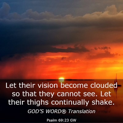 Picture 03 - Psalm 69:23 GW - Let their vision become clouded so that they - Bible Verse Picture