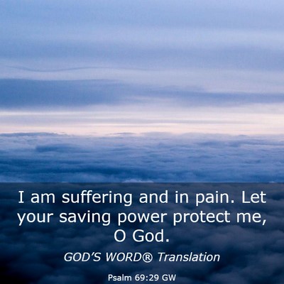 Picture 03 - Psalm 69:29 GW - I am suffering and in pain. Let your saving power - Bible Verse Picture