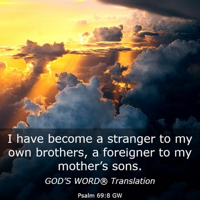 Picture 03 - Psalm 69:8 GW - I have become a stranger to my own brothers, a - Bible Verse Picture