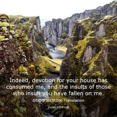 Picture 03 - Psalm 69:9 GW - Indeed, devotion for your house has consumed me, - Bible Verse Picture