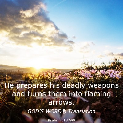 Picture 03 - Psalm 7:13 GW - He prepares his deadly weapons and turns them - Bible Verse Picture