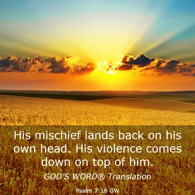 Picture 03 - Psalm 7:16 GW - His mischief lands back on his own head. His - Bible Verse Picture