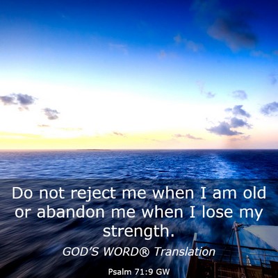 Picture 03 - Psalm 71:9 GW - Do not reject me when I am old or abandon me when - Bible Verse Picture