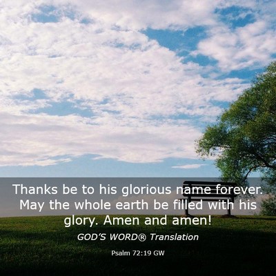 Picture 03 - Psalm 72:19 GW - Thanks be to his glorious name forever. May the - Bible Verse Picture