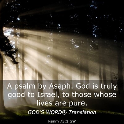 Picture 03 - Psalm 73:1 GW - A psalm by Asaph. God is truly good to Israel, to - Bible Verse Picture