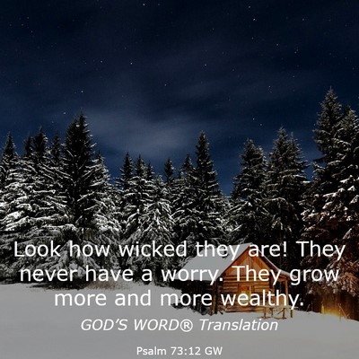 Picture 03 - Psalm 73:12 GW - Look how wicked they are! They never have a - Bible Verse Picture