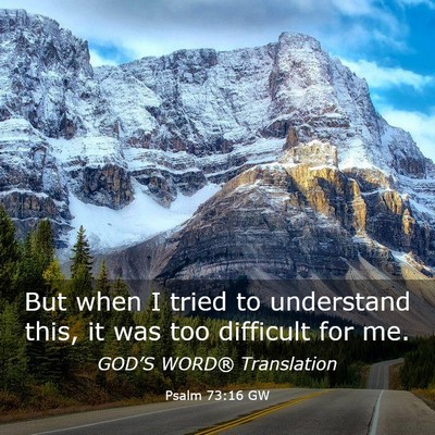 Picture 03 - Psalm 73:16 GW - But when I tried to understand this, it was too - Bible Verse Picture