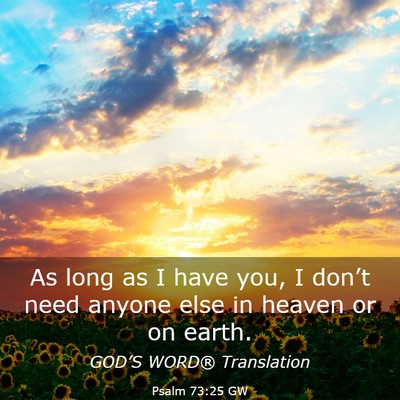 Picture 03 - Psalm 73:25 GW - As long as I have you, I don’t need anyone else - Bible Verse Picture