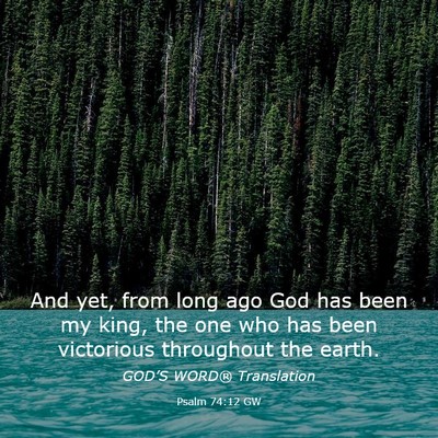 Picture 03 - Psalm 74:12 GW - And yet, from long ago God has been my king, the - Bible Verse Picture