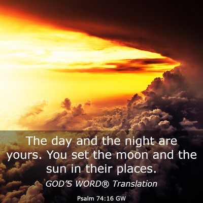 Picture 03 - Psalm 74:16 GW - The day and the night are yours. You set the moon - Bible Verse Picture
