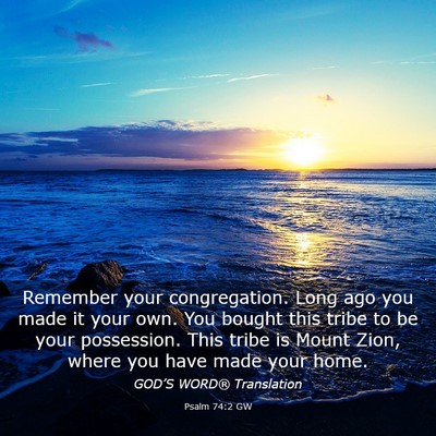 Picture 03 - Psalm 74:2 GW - Remember your congregation. Long ago you made it - Bible Verse Picture