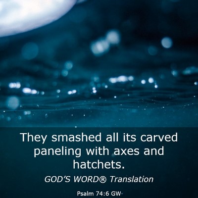 Picture 03 - Psalm 74:6 GW - They smashed all its carved paneling with axes - Bible Verse Picture