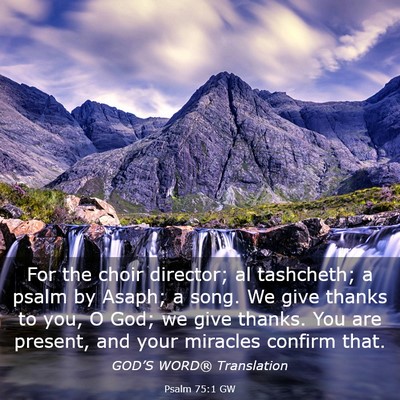 Picture 03 - Psalm 75:1 GW - For the choir director; al tashcheth; a psalm by - Bible Verse Picture