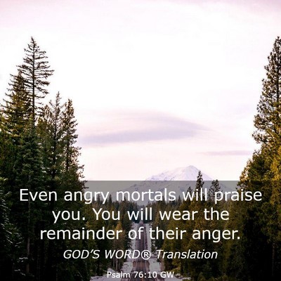 Picture 03 - Psalm 76:10 GW - Even angry mortals will praise you. You will wear - Bible Verse Picture