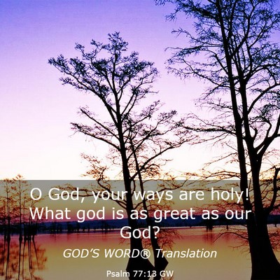 Picture 03 - Psalm 77:13 GW - O God, your ways are holy! What god is as great - Bible Verse Picture