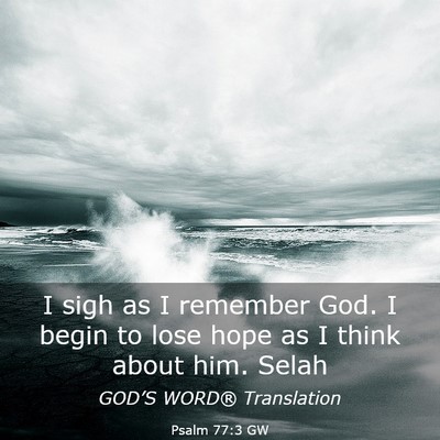 Picture 03 - Psalm 77:3 GW - I sigh as I remember God. I begin to lose hope as - Bible Verse Picture