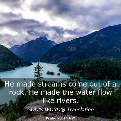Picture 03 - Psalm 78:16 GW - He made streams come out of a rock. He made the - Bible Verse Picture