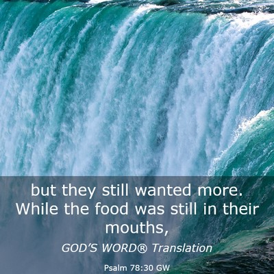 Picture 03 - Psalm 78:30 GW - but they still wanted more. While the food was - Bible Verse Picture