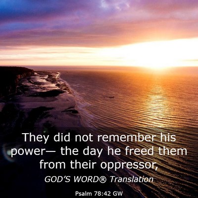 Picture 03 - Psalm 78:42 GW - They did not remember his power— the day he - Bible Verse Picture