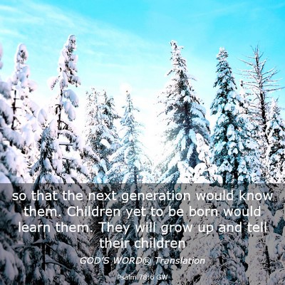 Picture 03 - Psalm 78:6 GW - so that the next generation would know them. - Bible Verse Picture