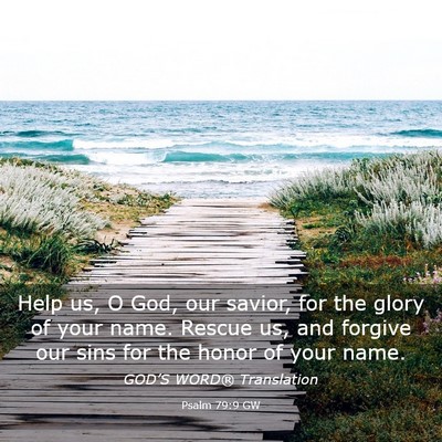 Picture 03 - Psalm 79:9 GW - Help us, O God, our savior, for the glory of your - Bible Verse Picture