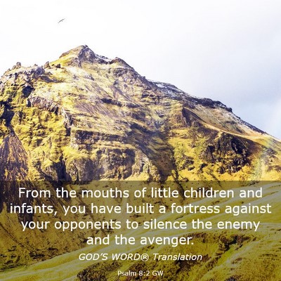 Picture 03 - Psalm 8:2 GW - From the mouths of little children and infants, - Bible Verse Picture