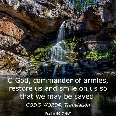 Picture 03 - Psalm 80:7 GW - O God, commander of armies, restore us and smile - Bible Verse Picture