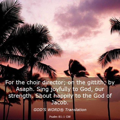 Picture 03 - Psalm 81:1 GW - For the choir director; on the gittith; by Asaph. - Bible Verse Picture